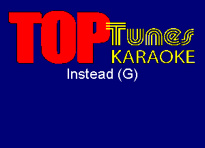 Twmw
KARAOKE
Instead (G)