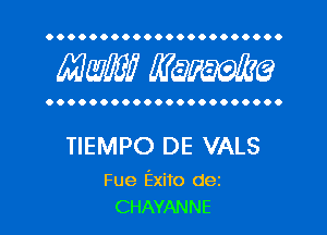 OOOOOOOOOOOOOOOOOOOOOO

MW? WQWQ

OOOOOOOOOOOOOOOOOOOOOO

TIEMPO DE VALS

Fue Exito dez
CHAYANNE