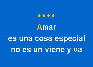 9900

Amer

es una cosa especial
no es un viene y va