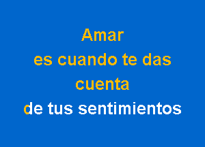 Amar
es cuando te das

cuenta
de tus sentimientos