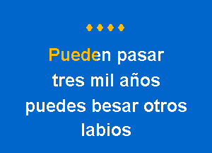 9000

Pueden pasar

tres mil afios

puedes besar otros
labios