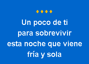 9000

Un poco de ti

para sobrevivir
esta noche que viene
mesma