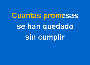 Cuantas promesas
se han quedado

sin cumplir