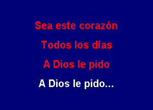 A Dios le pido...