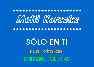 OOOOOOOOOOOOOOOOOOOOOO

MW? WQWQ

OOOOOOOOOOOOOOOOOOOOOO

SOLO EN n

Fue Exito dez
ENRIQUE IGLESIAS