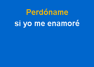 Perddname
si yo me enamon