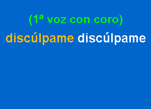 (1a voz con coro)
dichlpame discalpame