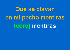 Que se clavan
en mi pecho mentiras

(coro) mentiras