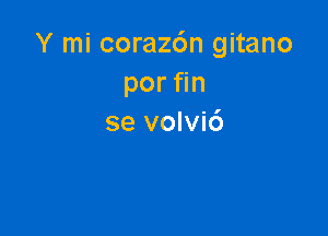 Y mi coraz6n gitano
por n

se volvi6