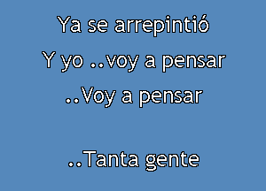 Ya se arrepinti6

Y yo ..voy a pensar
..Voy a pensar

..Tanta gente