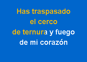 Has traspasado
el cerco

de ternura y fuego
de mi corazc'm