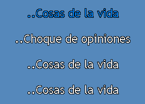 ..Choque de opiniones

..Cosas de la Vida

..Cosas de la Vida