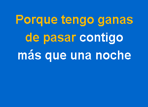 Porque tengo ganas
de pasar contigo

m3 que una noche