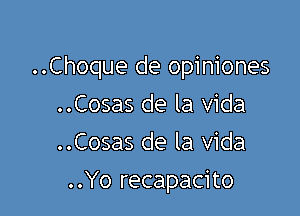 ..Choque de opiniones

..Cosas de la Vida
..Cosas de la Vida
..Yo recapacito