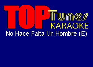 Twmcw
KARAOKE
No Hace Falta Un Hombre (E)