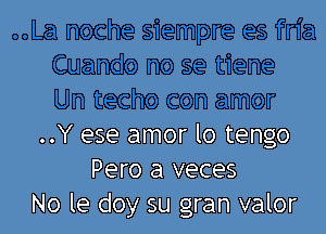 ..Y ese amor lo tengo
Pero a veces
No le doy su gran valor