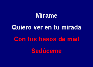 Mirame

Quiero ver en tu mirada