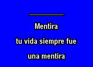 Mentira

tu Vida siempre fue

una mentira