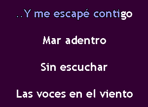 ..Y me escapsi contigo

Mar adentro

Sin escuchar

Las voces en el viento