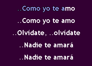 ..Como yo te amo

..Como yo te amo

..0lv1'date, ..olvidate
..Nadie te amargi

..Nadie te amartEt