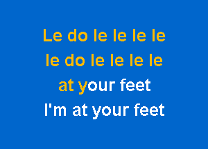 Le do le Ie le le
le do le le le le

at your feet
I'm at your feet
