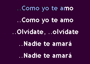 ..Como yo te amo

..Como yo te amo

..0lv1'date, ..olvidate
..Nadie te amargi

..Nadie te amartEt