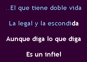 ..El que tiene doble Vida

La legal y la escondida

Aunque diga lo que diga

Es un infiel