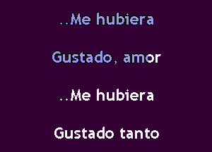 ..Me hubiera

Gustado, amor

..Me hubiera

Gustado tanto