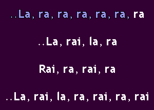 ..La, ra, ra, ra, ra, ra, ra
..La, rai, la, ra

Rai, ra, rai, ra

..La, rai, la, ra, rai, ra, rai