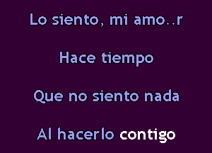 Lo siento, mi amo..r
Hace tiempo

Que no siento nada

Al hacerlo contigo