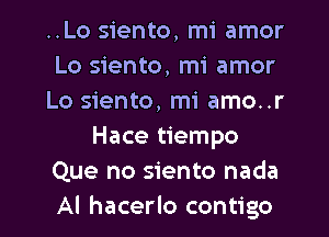 ..Lo siento, mi amor
Lo siento, mi amor
Lo siento, mi amo..r
Hace tiempo
Que no siento nada

Al hacerlo contigo l