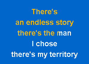 There's
an endless story

there's the man
Ichose
there's my territory