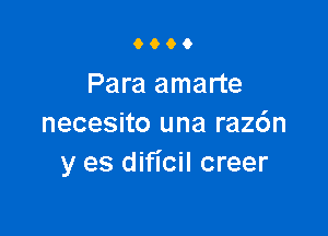 9000

Para amarte

necesito una raz6n
y es dificil creer