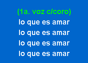 (1a. voz clcoro)
quueesamar

lo que es amar
lo que es amar
lo que es amar