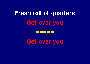 Fresh roll of quarters