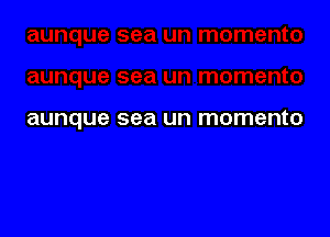 aunque sea un momento