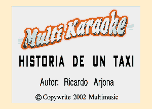 VIUNUKU

NJ

HISTDRIA DE UN TAXI

Autori Ricardo Arjona
ICDCopywrite 2002 Multimusic