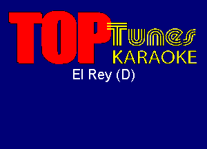 Twmw
KARAOKE
El Rey (D)