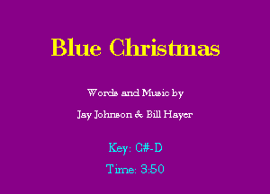 Blue Christmas

Words and Mums by
Jay Johnson CV Bill Hnycr

I(BYZ CRLD
Time 350