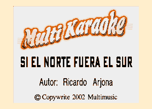 . -l
M f1! 11313 Jim

W 4, M
SI El. NURTE FUERA EL EUR

Autori Ricardo Arjona
(QCopywrite 2002 Multimusic