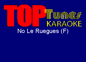 Twmw
KARAOKE

No Le Ruegues (F)