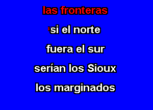 si el norte
fuera el sur

serian los Sioux

los marginados