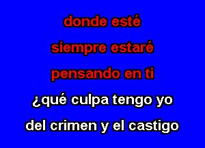 g,qu(e culpa tengo yo

del crimen y el castigo