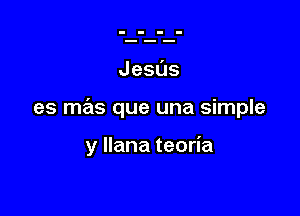 Jesus

es mas que una simple

y llana teoria