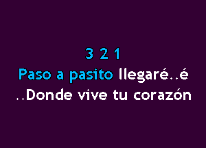 321

Paso a pasito llegarQ
..Donde vive tu coraz6n