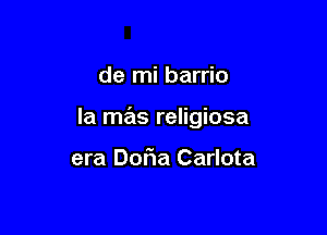 de mi barrio

la mas religiosa

era D0F1a Carlota