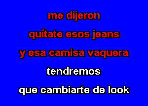 tendremos

que cambiarte de look