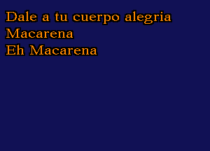 Dale a tu cuerpo alegria
hdacarena
Eh Macarena