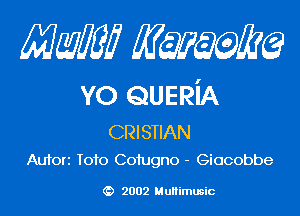MMW Mwum

YO QUERiA

CRISTIAN
Auforz 1010 Coiugno - Giocobbe

G) 2002 Multimusic