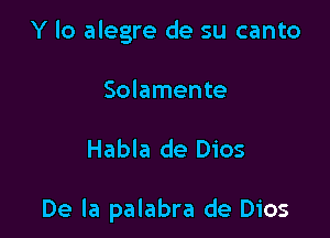 Y lo alegre de su canto
Solamente

Habla de Dios

De la palabra de Dios